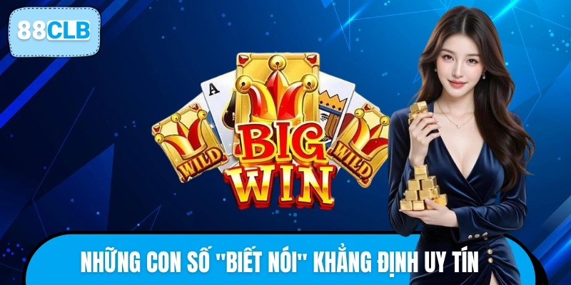 Những con số ấn tượng khẳng định vị thế uy tín 88CLB