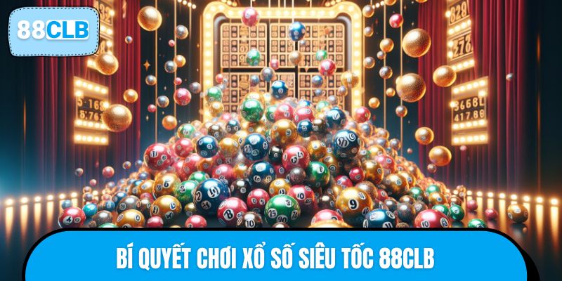 Bí quyết chơi xổ số siêu tốc 88CLB 