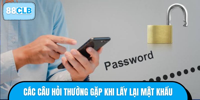 Các câu hỏi thường gặp khi lấy lại mật khẩu