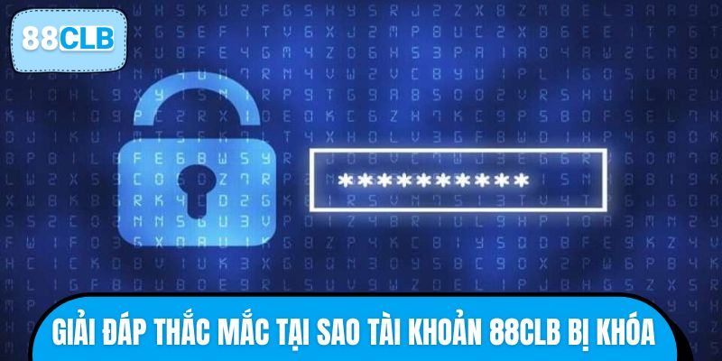 Giải đáp thắc mắc tại sao tài khoản 88CLB bị khóa
