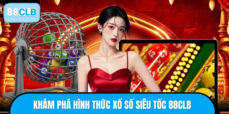 Khám phá hình thức xổ số siêu tốc 88CLB