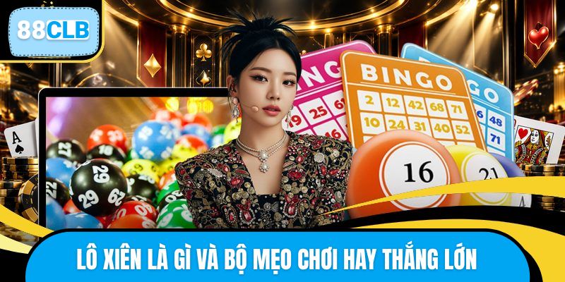 Lô xiên là gì và bộ mẹo chơi hay thắng lớn