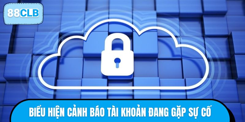 Những biểu hiện cảnh báo tài khoản đang gặp sự cố