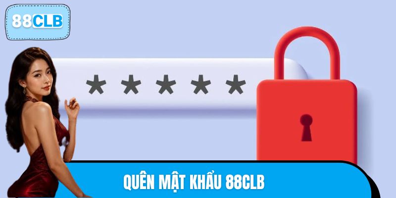 Quên Mật Khẩu 88CLB & Bí Kíp Khôi Phục Đăng Nhập Cực Nhanh