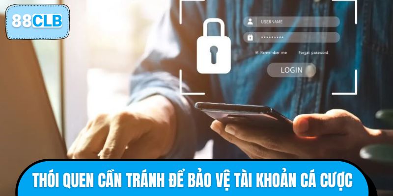 Thói quen cần tránh để bảo vệ tài khoản cá cược