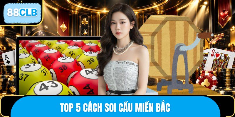 Top 5 Cách Soi Cầu Miền Bắc Hot Nhất 88CLB – Khám Phá Ngay 